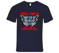 Yes I Am A Director of Financial Operations Funny Powers T Shirt