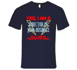 Yes I Am A Director of New Business Funny Powers T Shirt