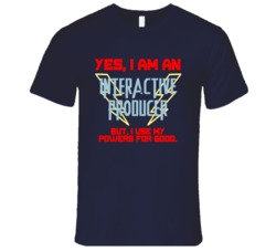 Yes I Am An Interactive producer Funny Powers T Shirt