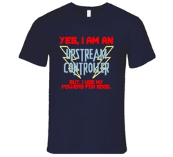 Yes I Am An Upstream Controller Funny Powers T Shirt