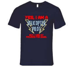 Yes I Am A Helicopter Pilot Funny Powers T Shirt
