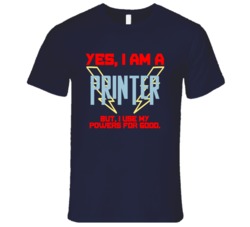 Yes I Am A Printer Funny Powers T Shirt