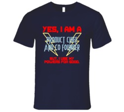 Yes I Am A Product Chief and Co Founder Funny Powers T Shirt