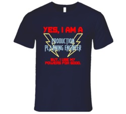 Yes I Am A Production Planning Engineer Funny Powers T Shirt