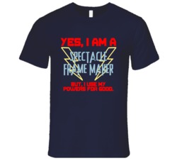 Yes I Am A Spectacle Frame Maker Funny Powers T Shirt