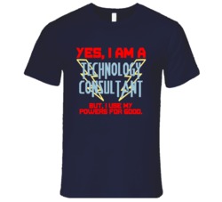 Yes I Am A Technology Consultant Funny Powers T Shirt