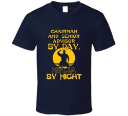 Chairman And Senior Advisor By Day Ninja By Night Funny T Shirt