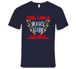 Yes I Am A Wages Clerk Funny Powers T Shirt
