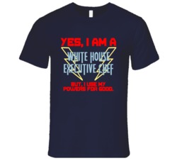 Yes I Am A White House Executive Chef Funny Powers T Shirt