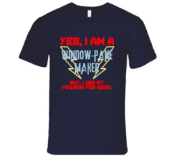 Yes I Am A Window-Pane Maker Funny Powers T Shirt
