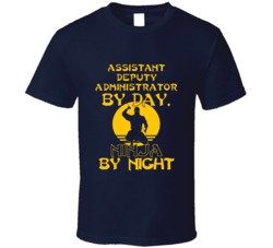 Assistant Deputy Administrator By Day Ninja By Night Funny T Shirt