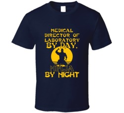 Medical Director Of Laboratory By Day Ninja By Night Funny T Shirt