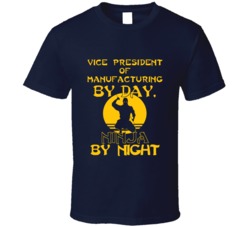 Vice President Of Manufacturing By Day Ninja By Night Funny T Shirt