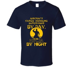 Aircraft Cargo Handling Supervisor By Day Ninja By Night Funny T Shirt