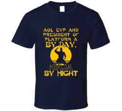 Aol Evp And President Of Platform A By Day Ninja By Night Funny T Shir