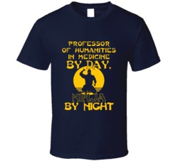 Professor Of Humanities In Medicine By Day Ninja By Night Funny T Shir