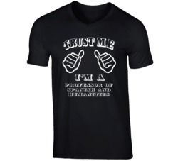 Trust Me Im A Professor Of Spanish And Humanities Job T Shirt