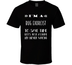 Im A Bug Exorcist To Save Time Job T Shirt