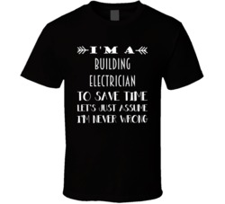 Im A Building Electrician To Save Time Job T Shirt