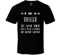 Im A Driller To Save Time Job T Shirt