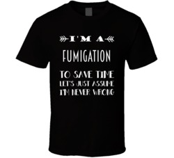 Im A Fumigation To Save Time Job T Shirt