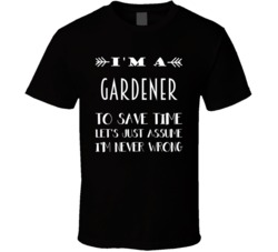 Im A Gardener To Save Time Job T Shirt