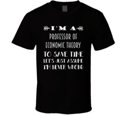 Im A Professor of Economic Theory To Save Time Job T Shirt