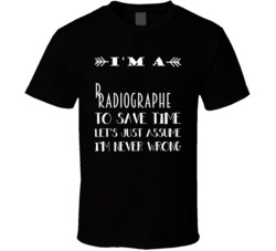 Im A Radiographer To Save Time Job T Shirt