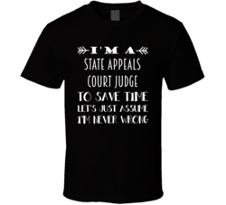 Im A State Appeals Court Judge To Save Time Job T Shirt
