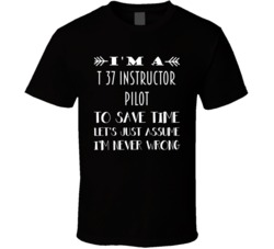 Im A T 37 Instructor Pilot To Save Time Job T Shirt