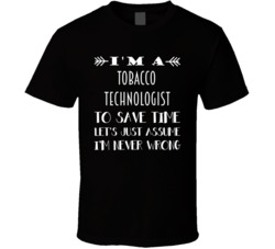 Im A Tobacco Technologist To Save Time Job T Shirt