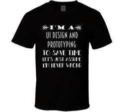 Im A UI Design and Prototyping To Save Time Job T Shirt