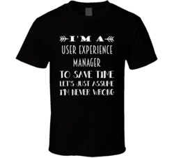 Im A User Experience Manager To Save Time Job T Shirt