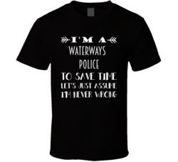 Im A Waterways Police To Save Time Job T Shirt