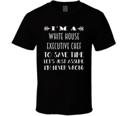 Im A White House Executive Chef To Save Time Job T Shirt