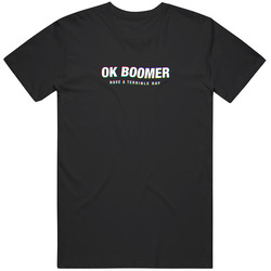 Okay Boomer Have A Terrible Day Trendy T Shirt