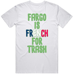 Fargo Is French For Trash Sign T Shirt