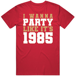 I Wanna Party Like Its 1985 San Francisco Football Champions T Shirt