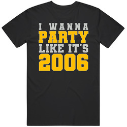 I Wanna Party Like Its 2006 Pittsburgh Football Champions T Shirt