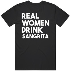 Real Women Drink Sangrita Alcohol T Shirt