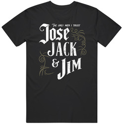 Jose Jack Jim Only Men I Trust Liquor Drinking Party T Shirt