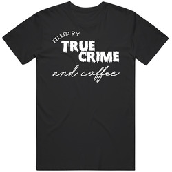 Feuled By True Crime And Coffee Cute Funny Fanatic Lover White Text T 