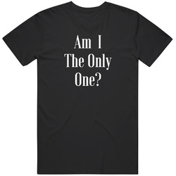Am I The Only One Podcast T Shirt