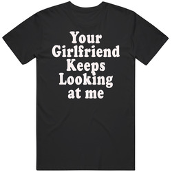 Your Girlfriend Keeps Looking At Me Yellowstone T Shirt