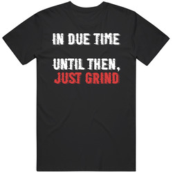 In Due Time Until Then Just Grind T Shirt