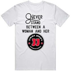 Never Stand Between A Woman And Her Jimmy John's T Shirt