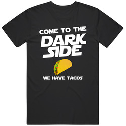 Come To The Dark Side We Have Tacos Funny Movie Parody T Shirt