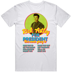 Rick Astley For President Hes Never Going To Funny T Shirt