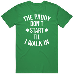 The Paddy Don't Start Til I Walk In Funny St Patrick's Day T