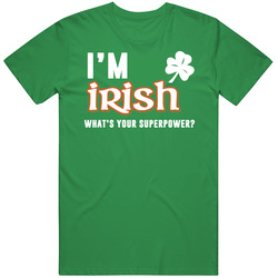 I'm Irish What's Your Super Power Funny St Patrick's Da